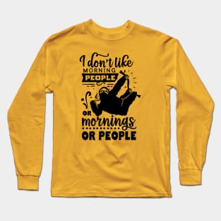 I Don't Like Morning People. Or Mornings. Or People. Long Sleeve T-Shirt